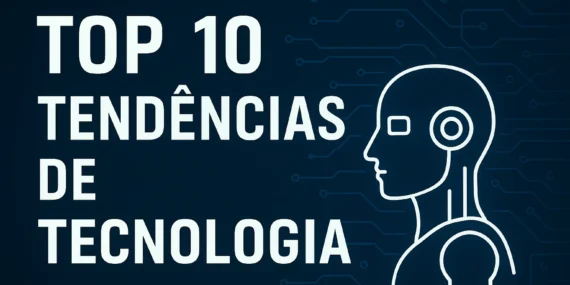 Top 10 Tendências de Tecnologia que Você Precisa Ficar de Olho
