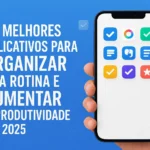 Os Melhores Aplicativos Para Organizar Sua Rotina e Aumentar a Produtividade