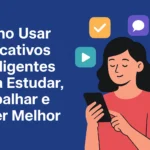 Como Usar Aplicativos Inteligentes Para Estudar, Trabalhar e Viver Melhor