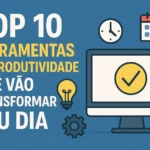 Top 10 Ferramentas de Produtividade Que Vão Transformar Seu Dia