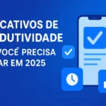 Aplicativos de Produtividade Que Você Precisa Testar em 2025