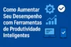 Como Aumentar Seu Desempenho com Ferramentas de Produtividade Inteligentes