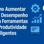 Como Aumentar Seu Desempenho com Ferramentas de Produtividade Inteligentes
