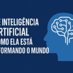 O Que é Inteligência Artificial e Como Ela Está Transformando o Mundo